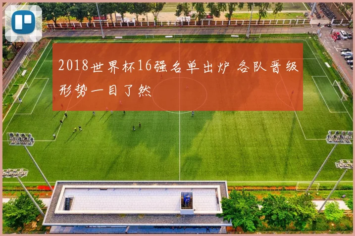 2018世界杯16强名单出炉 各队晋级形势一目了然